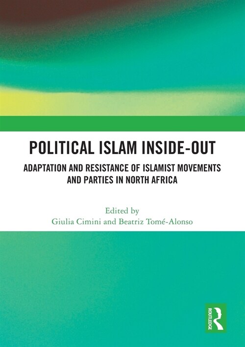 Political Islam Inside-Out : Adaptation and Resistance of Islamist Movements and Parties in North Africa (Paperback)