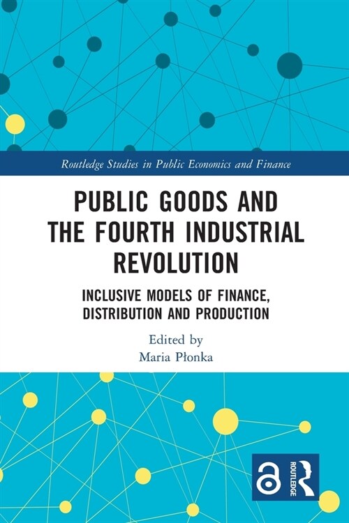 Public Goods and the Fourth Industrial Revolution : Inclusive Models of Finance, Distribution and Production (Paperback)