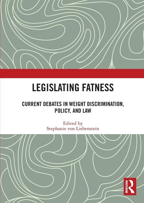 Legislating Fatness : Current Debates in Weight Discrimination, Policy, and Law (Paperback)