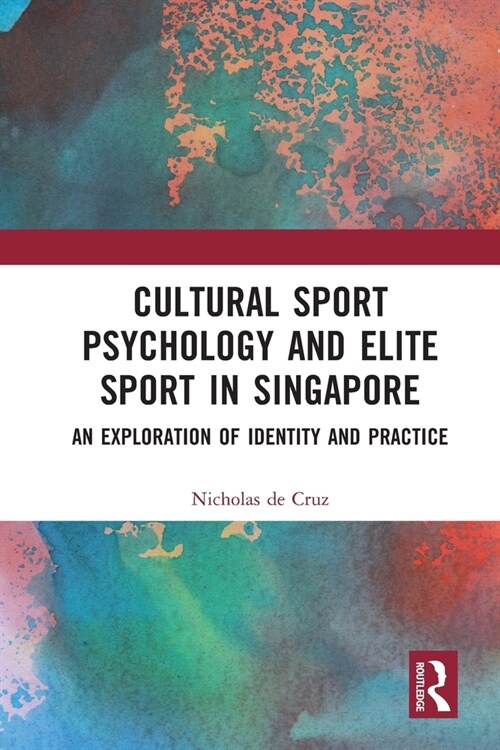 Cultural Sport Psychology and Elite Sport in Singapore : An Exploration of Identity and Practice (Paperback)