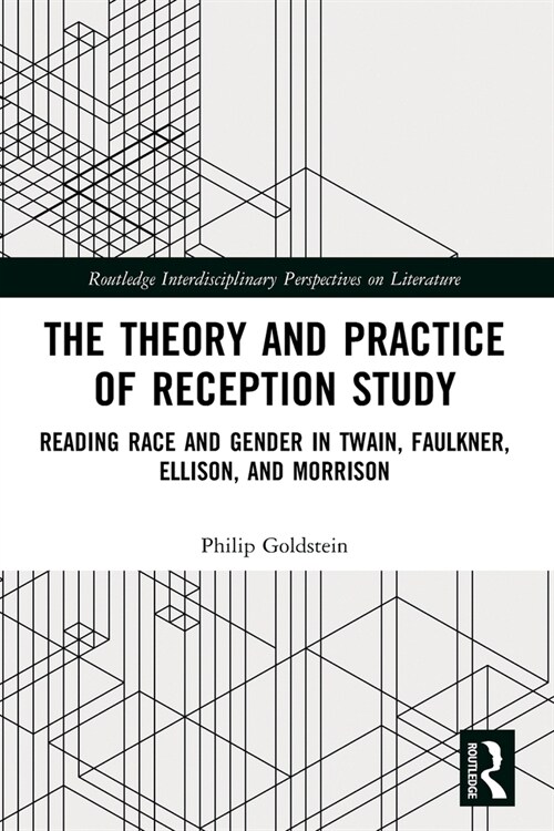 The Theory and Practice of Reception Study : Reading Race and Gender in Twain, Faulkner, Ellison, and Morrison (Paperback)