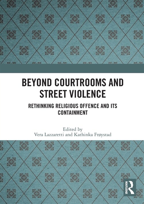 Beyond Courtrooms and Street Violence : Rethinking Religious Offence and Its Containment (Paperback)