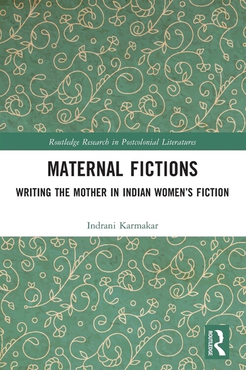 Maternal Fictions : Writing the Mother in Indian Women’s Fiction (Paperback)