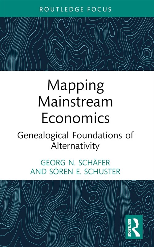 Mapping Mainstream Economics : Genealogical Foundations of Alternativity (Paperback)