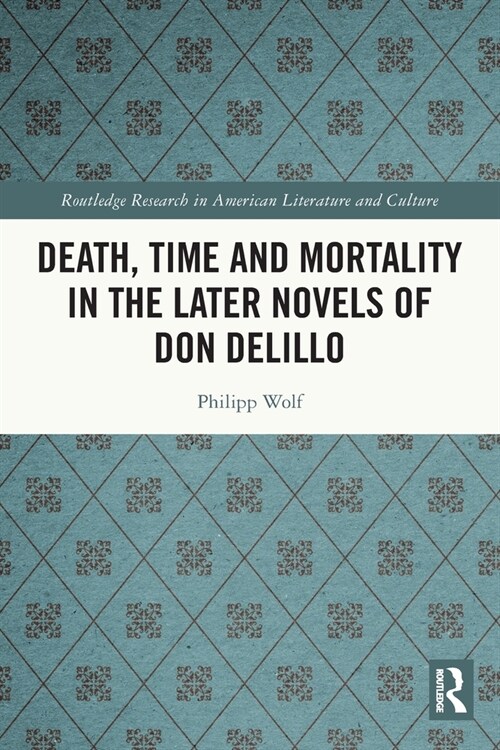 Death, Time and Mortality in the Later Novels of Don DeLillo (Paperback, 1)