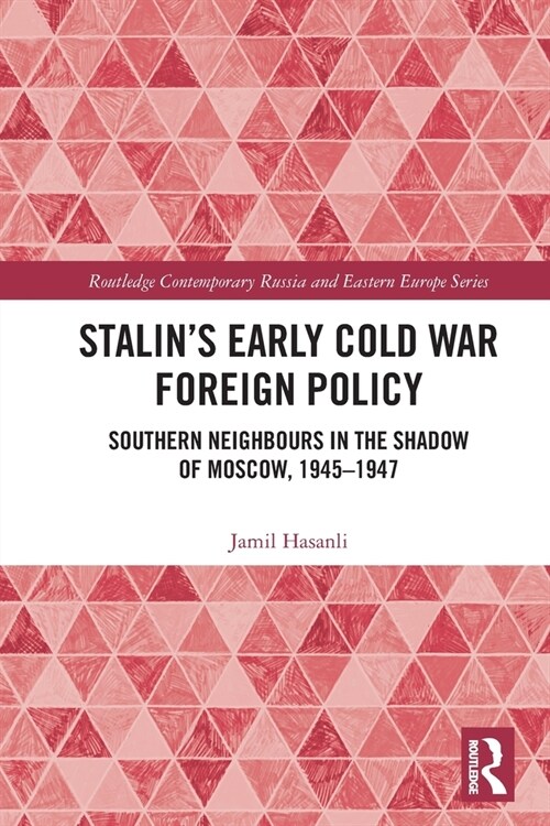 Stalin’s Early Cold War Foreign Policy : Southern Neighbours in the Shadow of Moscow, 1945-1947 (Paperback)