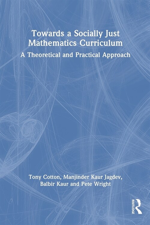 Towards a Socially Just Mathematics Curriculum : A Theoretical and Practical Approach (Hardcover)