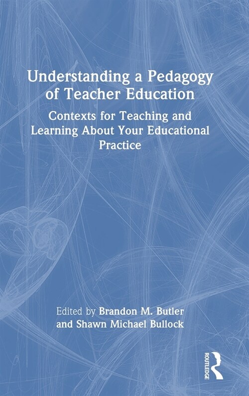 Understanding a Pedagogy of Teacher Education : Contexts for Teaching and Learning About Your Educational Practice (Hardcover)