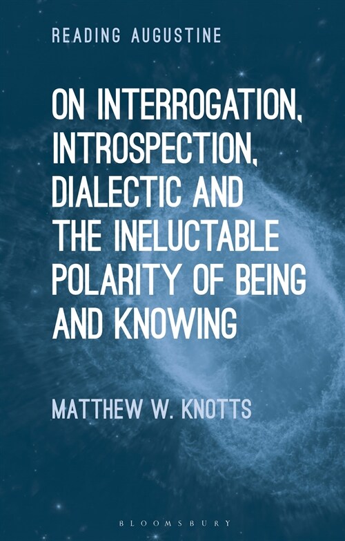 On Interrogation, Introspection, Dialectic and the Ineluctable Polarity of Being and Knowing (Hardcover)