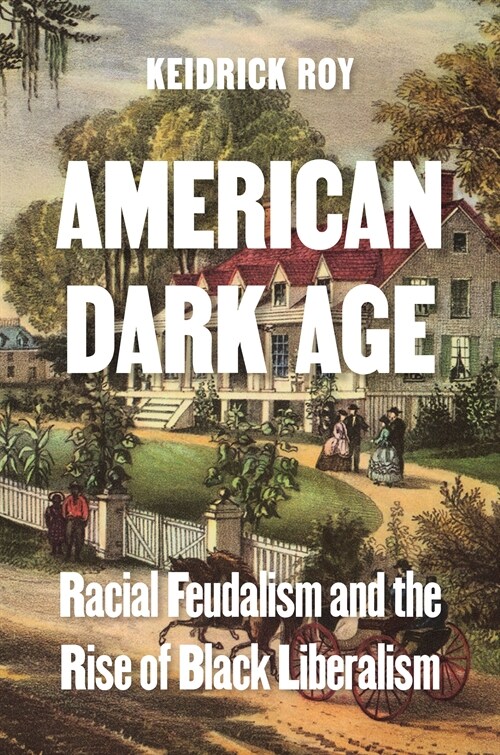 American Dark Age: Racial Feudalism and the Rise of Black Liberalism (Hardcover)