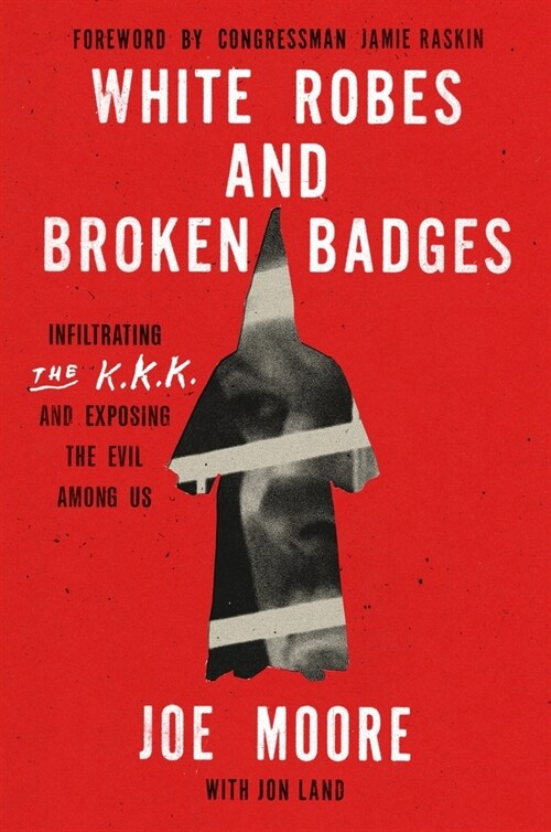 White Robes and Broken Badges: Infiltrating the KKK and Exposing the Evil Among Us (Hardcover)
