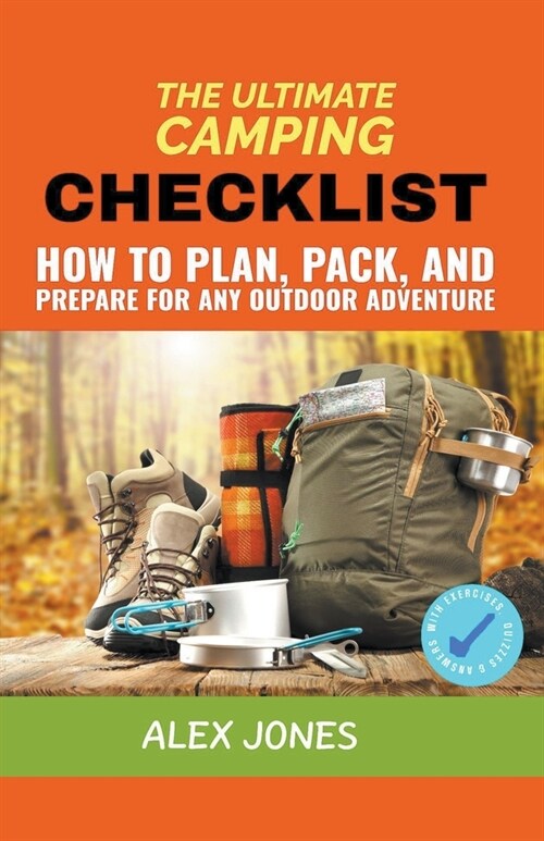 The Ultimate Camping Checklist: How to Plan, Pack, and Prepare for Any Outdoor Adventure (Paperback)