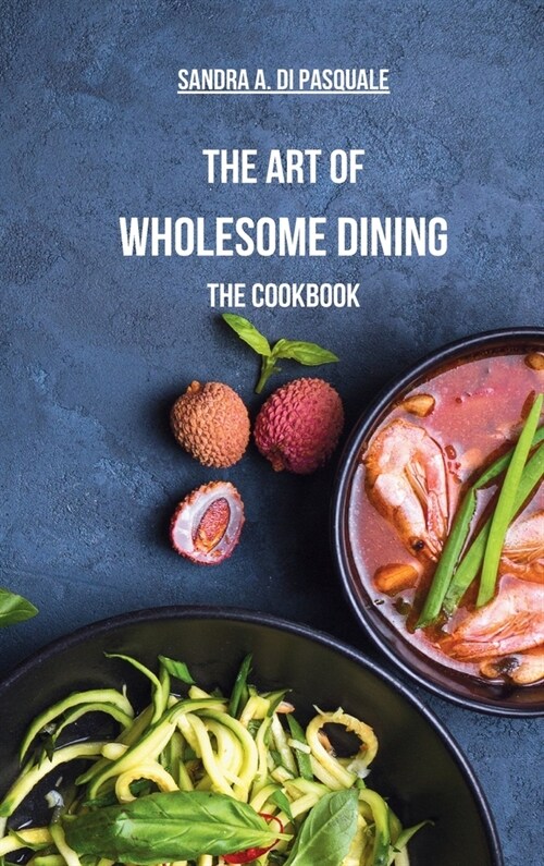 The Art of Wholesome Dining - The Cookbook: A Fusion of Plant-Based Salads and Healing Recipes (Hardcover)