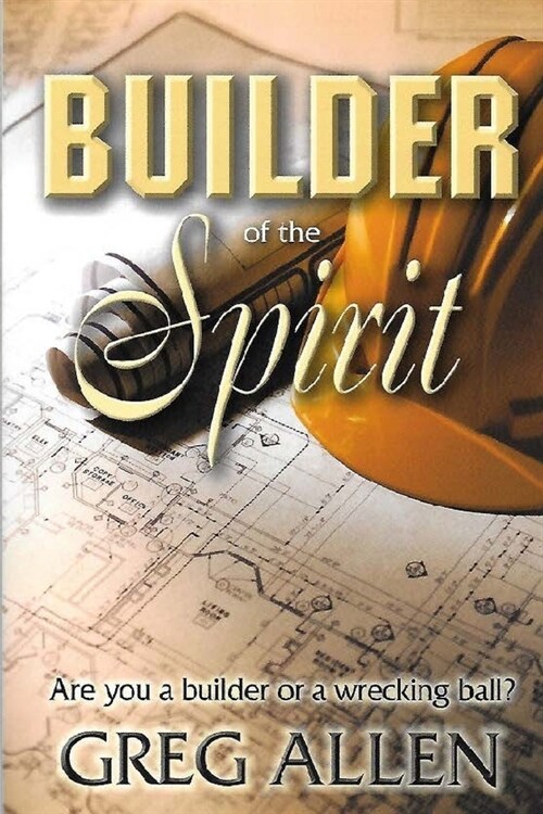 Builder of the Spirit: Are you a builder or a wrecking ball? (Paperback)