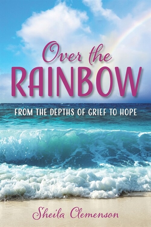 Over The Rainbow: From the Depths of Grief to Hope (Paperback)