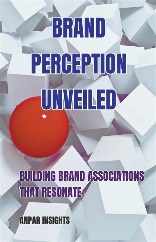 Brand Perception Unveiled: Building Brand Associations That Resonate (Paperback)