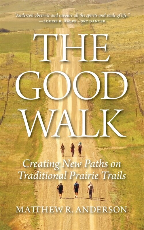 The Good Walk: Creating New Paths on Traditional Prairie Trails (Paperback)