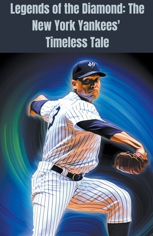 Legends of the Diamond: The New York Yankees Timeless Tale (Paperback)