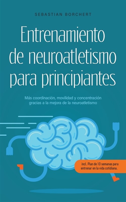 Entrenamiento de neuroatletismo para principiantes M? coordinaci?, movilidad y concentraci? gracias a la mejora de la neuroatletismo - incl. Plan d (Paperback)