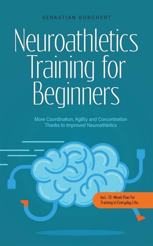 Neuroathletics Training for Beginners More Coordination, Agility and Concentration Thanks to Improved Neuroathletics - Incl. 10-Week Plan For Training (Paperback)
