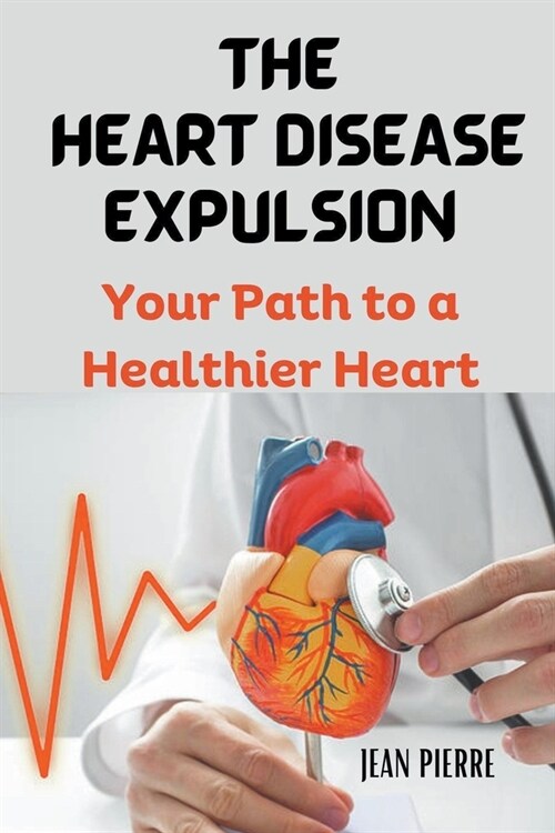 The Heart Disease Expulsion: Your Path to a Healthier Heart (Paperback)