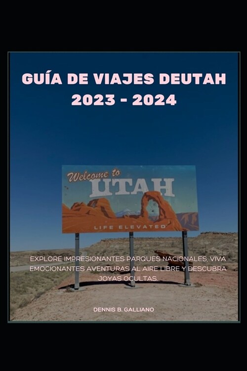 Gu? de Viajes Deutah 2023 - 2024: Explore impresionantes parques nacionales, viva emocionantes aventuras al aire libre y descubra joyas ocultas. (Paperback)