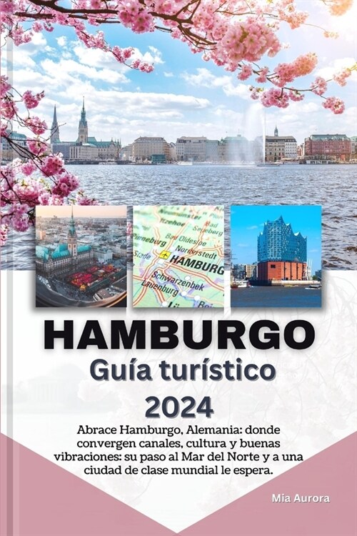 HAMBURGO Gu? tur?tico 2024: Abrace Hamburgo, Alemania: donde convergen canales, cultura y buenas vibraciones: su paso al Mar del Norte y a una ciu (Paperback)