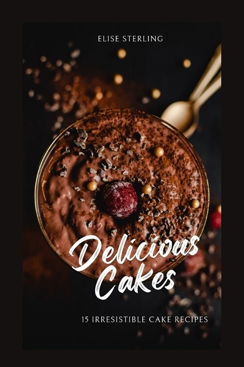 Delicious Cakes: 15 Irresistible Cake Recipes (Paperback)