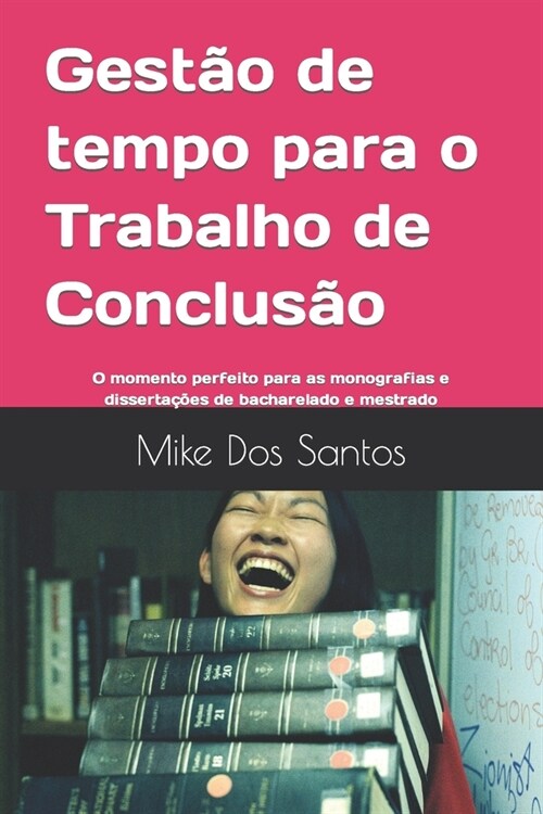 Gest? de tempo para o Trabalho de Conclus?: O momento perfeito para as monografias e disserta寤es de bacharelado e mestrado (Paperback)