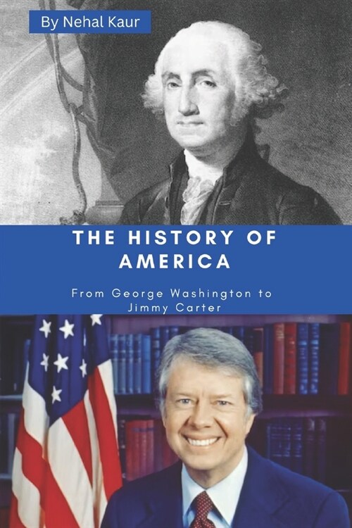 The History of America: A concise history of the story of The Unites States of America from George Washington to Jimmy Carter. (Paperback)