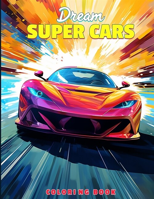Dream Super Cars Coloring Book: Car Coloring Pages With Sports Cars, Supercars, Luxury Cars & Exotic Supercars For Adults (Paperback)
