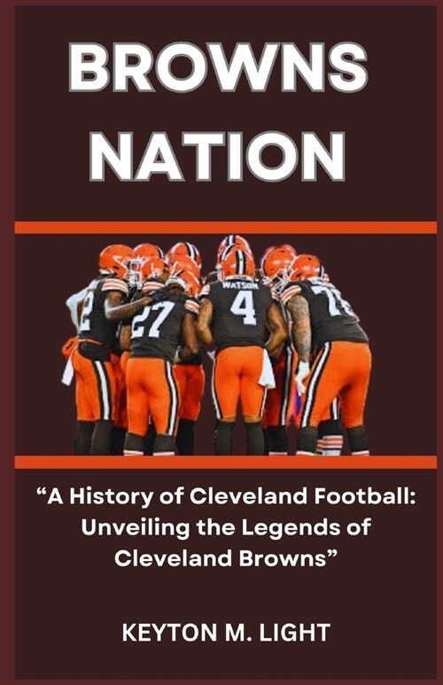 Browns Nation: A History of Cleveland Football: Unveiling the Legends of Cleveland Browns (Paperback)