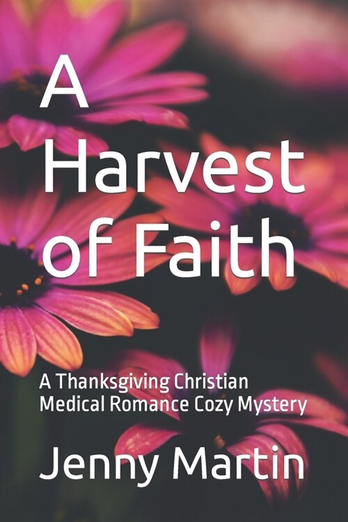 A Harvest of Faith: A Thanksgiving Christian Medical Romance Cozy Mystery (Paperback)