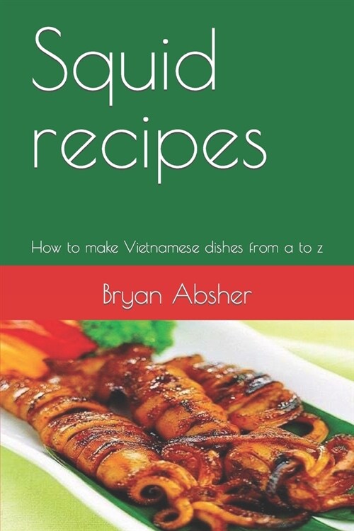 Squid recipes: How to make Vietnamese dishes from a to z (Paperback)