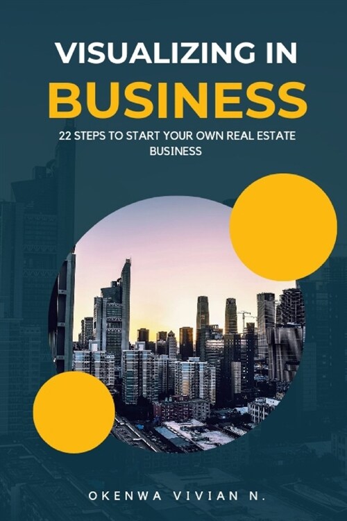 Visualizing in business: 22 steps to take to start your own real estate business (Paperback)