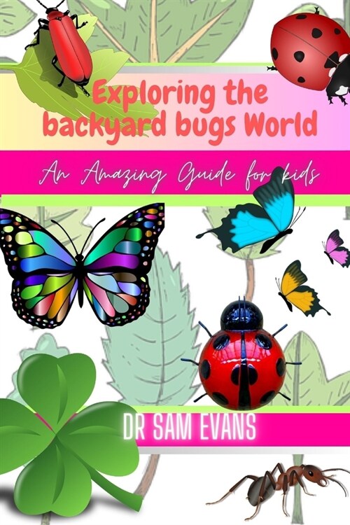 Exploring the backyard bug world: An amazing guide for kids (Paperback)