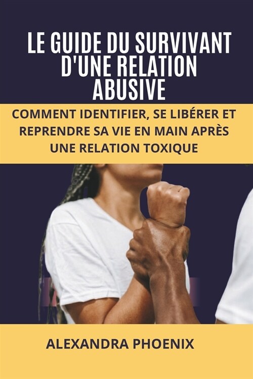 Le Guide Du Survivant dUne Relation Abusive: Comment identifier, se lib?er et reprendre sa vie en main apr? une relation toxique (Paperback)