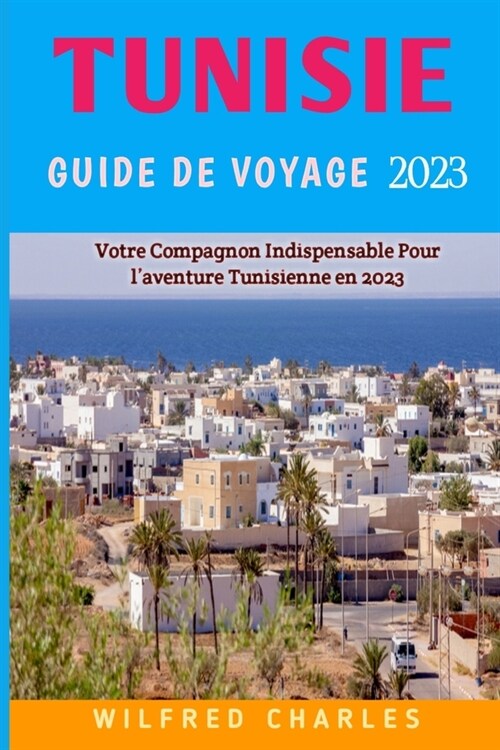 Guide De Voyage Tunisie 2023: Un guide essentiel dune vie daventure en Tunisie pour les voyageurs (Paperback)