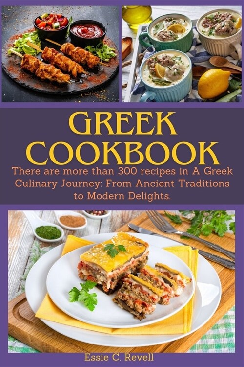 Greek Cookbook: There are more than 300 recipes in A Greek Culinary Journey: From Ancient Traditions to Modern Delights. (Paperback)