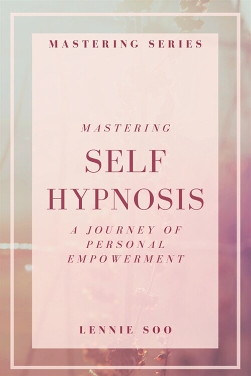 Mastering Self Hypnosis: A Journey of Personal Empowerment (Paperback)