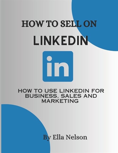 How to sell on linkedIn 2023: How to use LinkedIn for business, sales and marketing (Paperback)