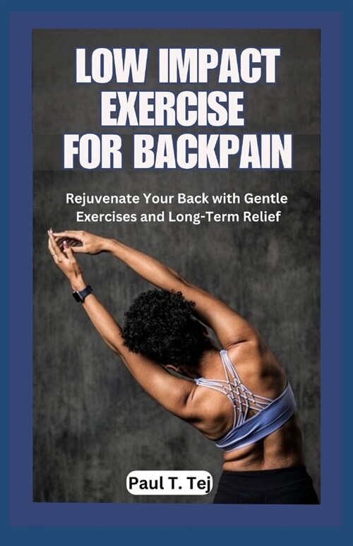 Low Impact Exercise for Back Pain: Rejuvenate Your Back with Gentle Exercises and Long-Term Relief (Paperback)