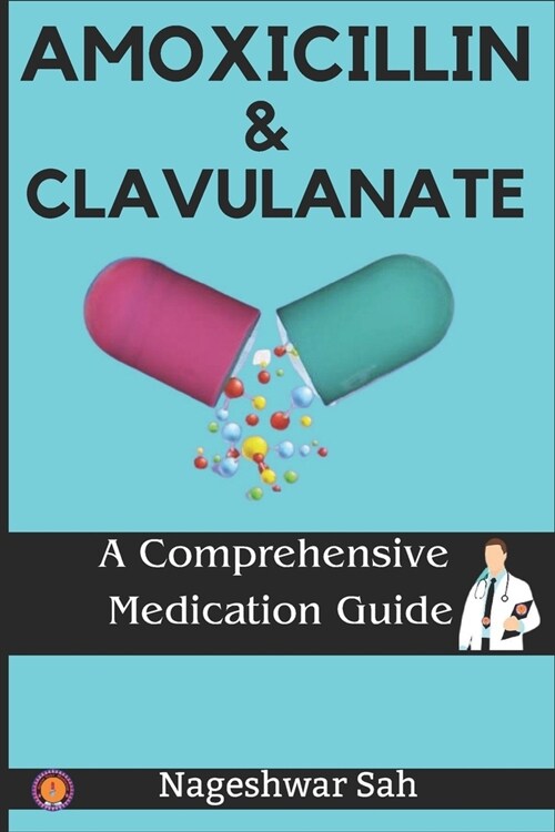 Amoxicillin and Clavulanate: A Comprehensive Medication Guide (Paperback)