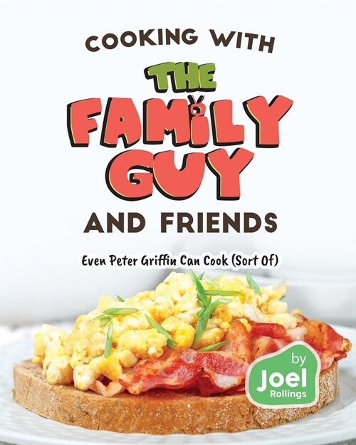 Cooking with the Family Guy and Friends: Even Peter Griffin Can Cook (Sort Of) (Paperback)