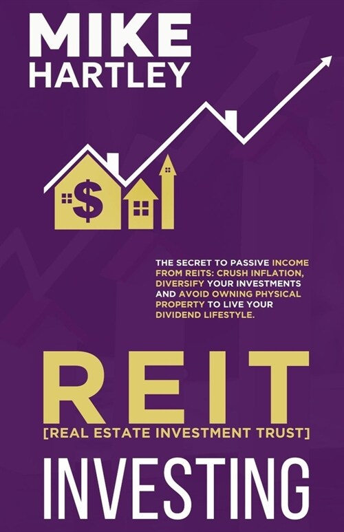 Real Estate Investment Trust Investing: The Secret to Passive Income from REITs: Crush Inflation, Diversify Your Investments and Avoid Owning Physical (Paperback)