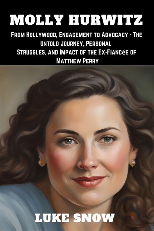 Molly Hurtwiz: From Hollywood, Engagement to Advocacy - The Untold Journey, Personal Struggles, and Impact of the Ex-Fianc? of Matth (Paperback)