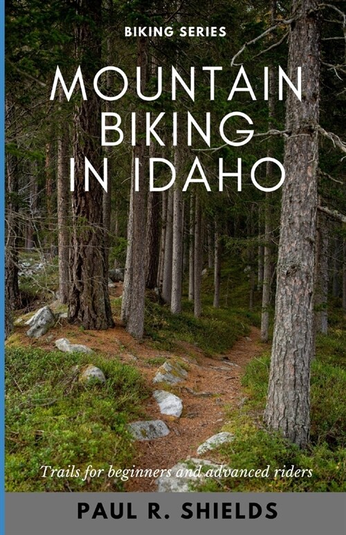 Idaho Mountain Biking: Exploring the various mountain bike locations throughout the state of Idaho. (Paperback)