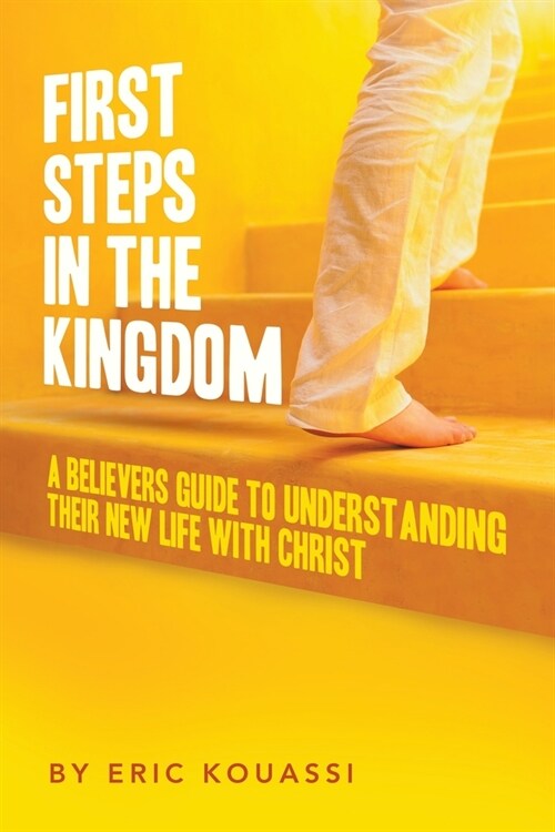 First Steps in the Kingdom: A Believers Guide to Understanding Their New Life with Christ (Paperback)