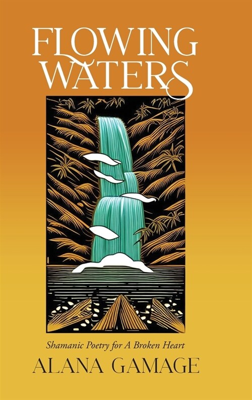 Flowing Waters: Shamanic Poetry for A Broken Heart (Hardcover)