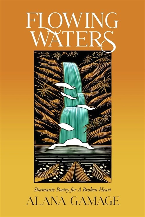 Flowing Waters: Shamanic Poetry for A Broken Heart (Paperback)